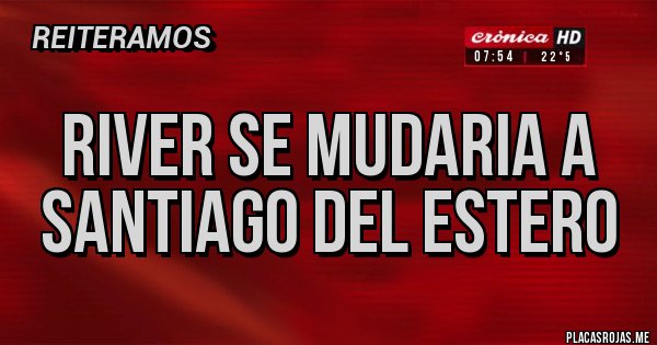 Placas Rojas - River se mudaria a Santiago del estero