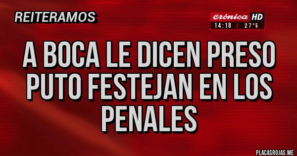 Placas Rojas - a boca le dicen preso puto festejan en los penales Placas Rojas - a boca le dicen preso puto festejan en los penales