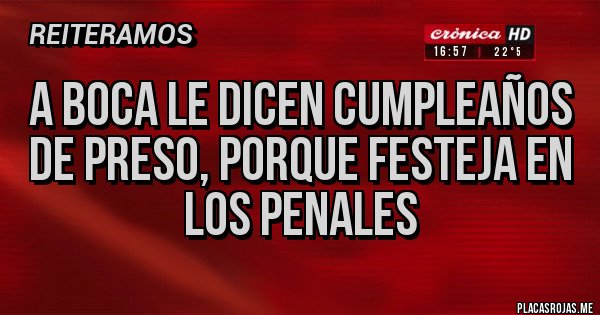 Placas Rojas - A boca le dicen cumpleaños de preso, porque festeja en los penales 