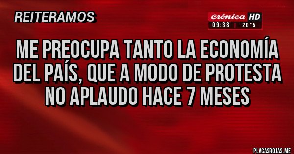 Placas Rojas - Me preocupa tanto la economía del país, que a modo de protesta no aplaudo hace 7 meses