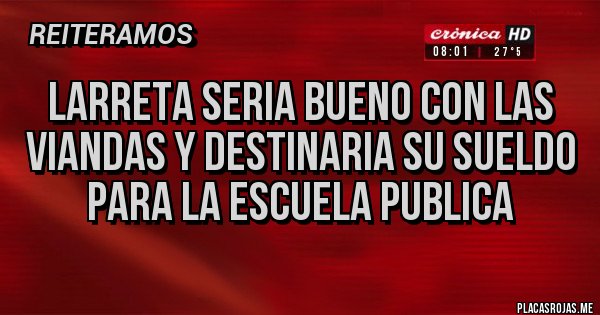 Placas Rojas - larreta seria bueno con las viandas y destinaria su sueldo para la escuela publica Placas Rojas - larreta seria bueno con las viandas y destinaria su sueldo para la escuela publica