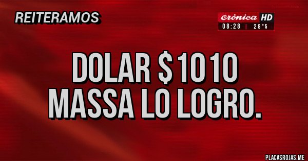 Placas Rojas - DOLAR $1010
Massa lo logro. Placas Rojas - DOLAR $1010
Massa lo logro.