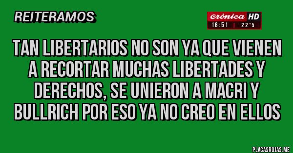 Placas Rojas - Tan Libertarios no son ya que vienen a recortar muchas libertades y derechos, se unieron a Macri y Bullrich por eso ya no creo en ellos 