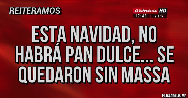 Placas Rojas - Esta navidad, no habrá pan dulce... Se quedaron sin Massa