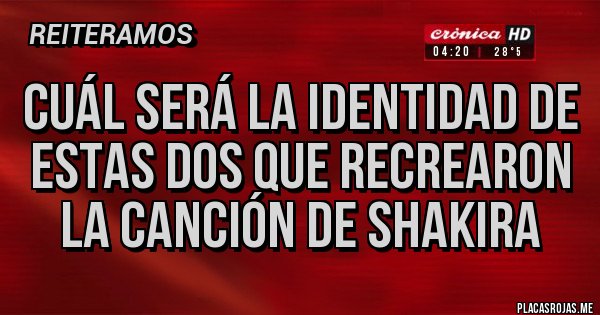 Placas Rojas - Cuál será la identidad de estas dos que recrearon la canción de Shakira 
