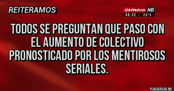 Placas Rojas - Todos se preguntan que paso con el aumento de colectivo pronosticado por los mentirosos seriales.