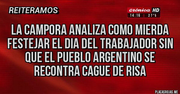 Placas Rojas - La campora analiza como mierda festejar el dia del trabajador sin que el pueblo argentino se recontra cague de risa