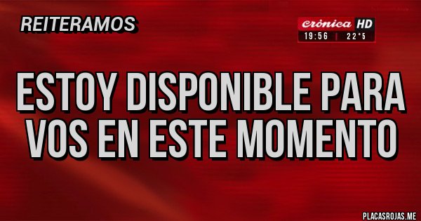 Placas Rojas - Estoy disponible para vos en este momento 