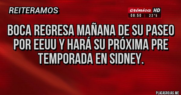 Placas Rojas - Boca regresa mañana de su paseo por eeuu y hará su próxima pre temporada en sidney.