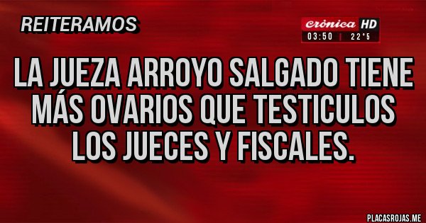 Placas Rojas - La jueza arroyo salgado tiene más ovarios que testiculos los jueces y fiscales.