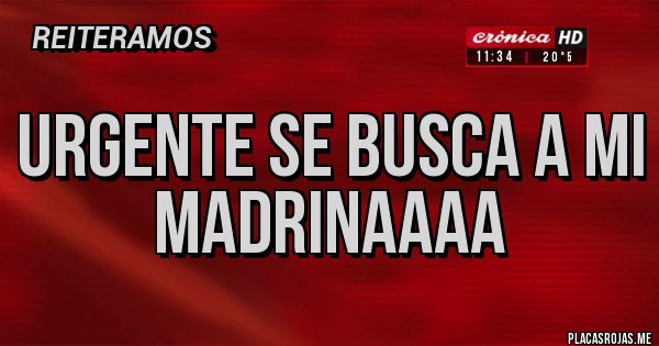 Placas Rojas - URGENTE Se busca a mi MADRINAAAA 