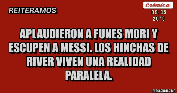 Placas Rojas - Aplaudieron a Funes Mori y escupen a Messi. Los hinchas de River viven una realidad paralela. Placas Rojas - Aplaudieron a Funes Mori y escupen a Messi. Los hinchas de River viven una realidad paralela.