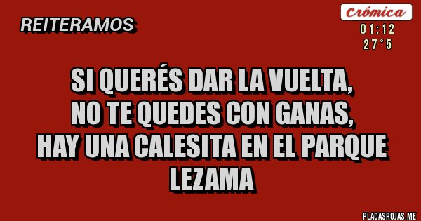 Placas Rojas - Si querés dar la vuelta,
no te quedes con ganas,
hay una calesita en el Parque Lezama