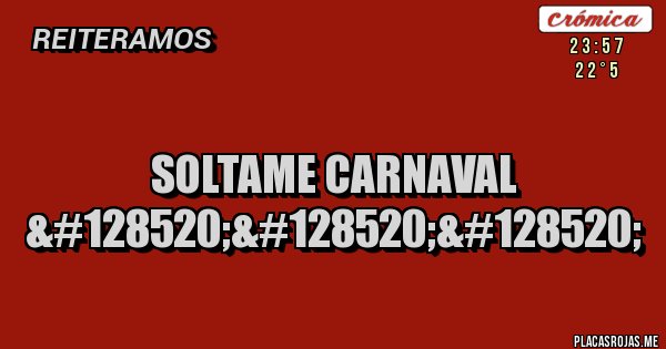 Placas Rojas - Soltame Carnaval 😈😈😈 Placas Rojas - Soltame Carnaval 😈😈😈