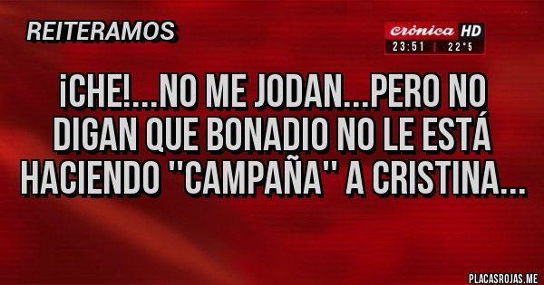 Placas Rojas - ¡che!...no me jodan...pero no digan que bonadio no le está haciendo ''campaña'' a cristina...