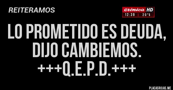 Placas Rojas - Lo prometido es deuda, dijo Cambiemos. +++q.e.p.d.+++ Placas Rojas - Lo prometido es deuda, dijo Cambiemos. +++q.e.p.d.+++