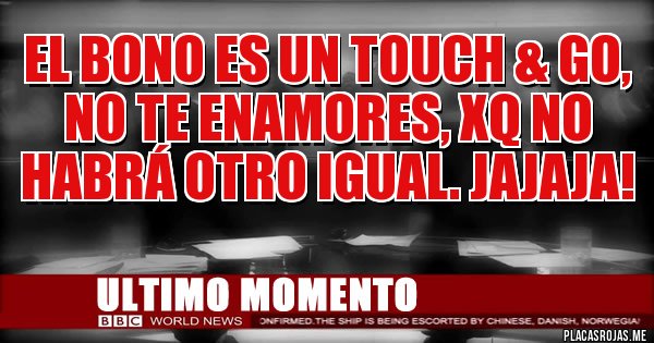 Placas Rojas - El Bono es un touch & go, no te enamores, xq no habrá otro igual. Jajaja!