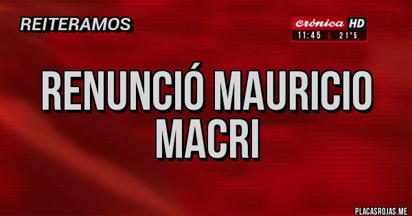 Placas Rojas - RENUNCIÓ MAURICIO MACRI 