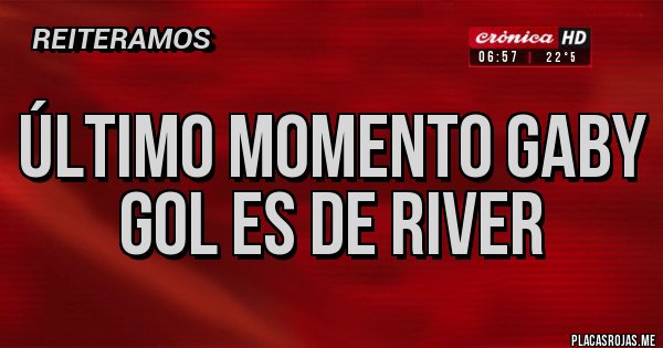 Placas Rojas - Último momento gaby gol es de river