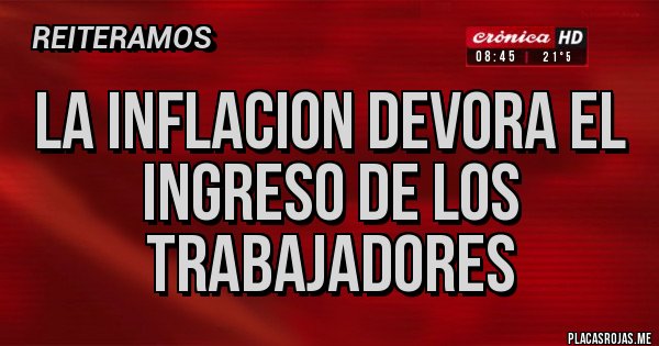 Placas Rojas - LA INFLACION DEVORA EL INGRESO DE LOS TRABAJADORES Placas Rojas - LA INFLACION DEVORA EL INGRESO DE LOS TRABAJADORES