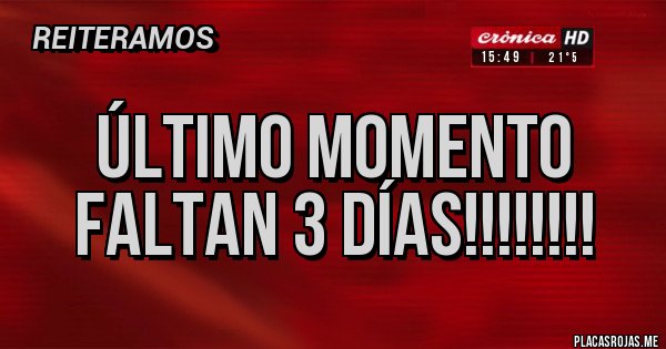 Placas Rojas - Último Momento
Faltan 3 Días!!!!!!!!