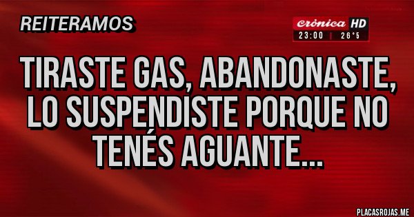 Placas Rojas - Tiraste gas, abandonaste, lo suspendiste porque no tenés aguante...