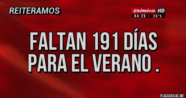 Placas Rojas -    Faltan 191 días 
    Para el verano .
