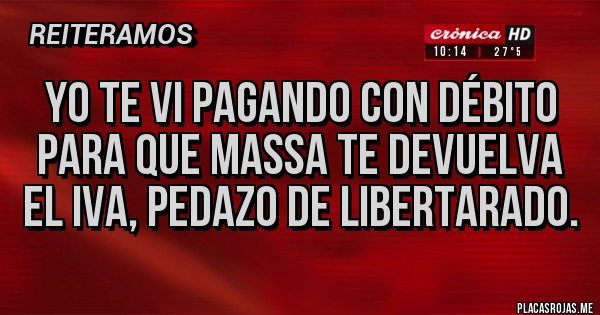 Placas Rojas - Yo te vi pagando con débito para que Massa te devuelva el IVA, pedazo de libertarado.