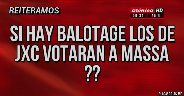 Placas Rojas - SI HAY BALOTAGE LOS DE JXC VOTARAN A MASSA ?? Placas Rojas - SI HAY BALOTAGE LOS DE JXC VOTARAN A MASSA ??