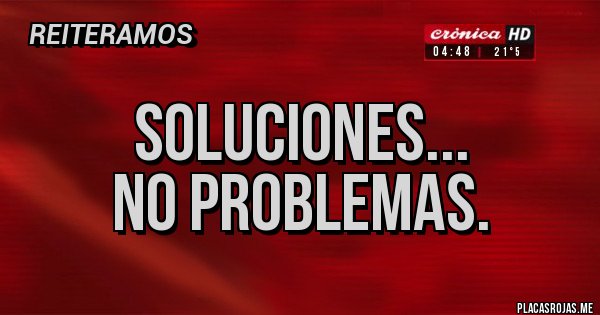 Placas Rojas - SOLUCIONES...
NO PROBLEMAS. Placas Rojas - SOLUCIONES...
NO PROBLEMAS.
