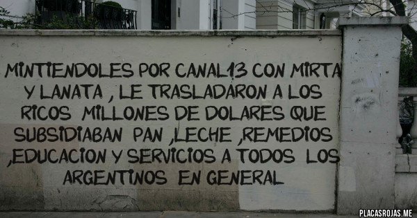 Placas Rojas - MINTIENDOLES POR CANAL13 CON MIRTA Y LANATA , LE TRASLADARON A LOS RICOS MILLONES DE DOLARES QUE SUBSIDIABAN PAN ,LECHE ,REMEDIOS ,EDUCACION Y SERVICIOS A TODOS LOS ARGENTINOS EN GENERAL Placas Rojas - MINTIENDOLES POR CANAL13 CON MIRTA Y LANATA , LE TRASLADARON A LOS RICOS MILLONES DE DOLARES QUE SUBSIDIABAN PAN ,LECHE ,REMEDIOS ,EDUCACION Y SERVICIOS A TODOS LOS ARGENTINOS EN GENERAL