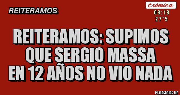 Placas Rojas - Reiteramos: Supimos que Sergio Massa 
En 12 Años No Vio Nada