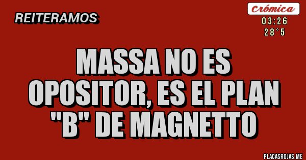 Placas Rojas - MASSA NO ES OPOSITOR, ES EL PLAN ''B'' DE MAGNETTO