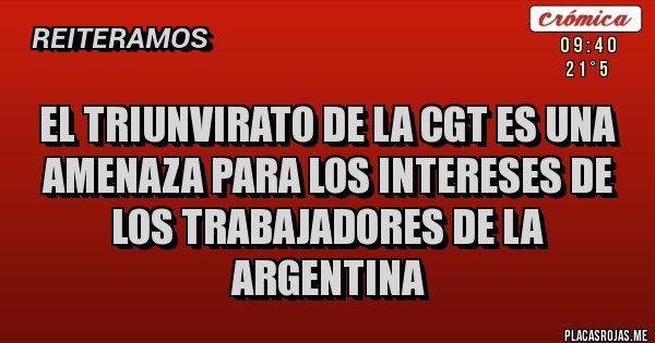 Placas Rojas - El triunvirato de la CGT es una amenaza para los intereses de los trabajadores de la Argentina