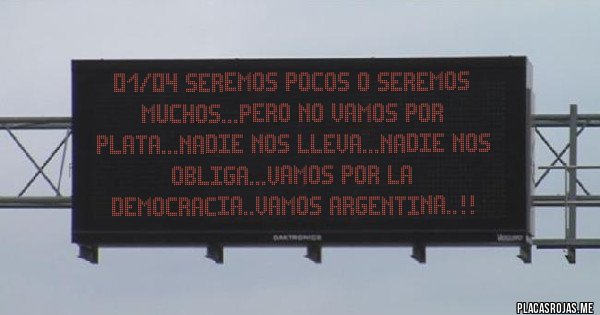 Placas Rojas - 01/04 Seremos pocos o seremos muchos...pero no vamos por plata...nadie nos lleva...nadie nos obliga...Vamos por la democracia..VAMOS ARGENTINA..!! 