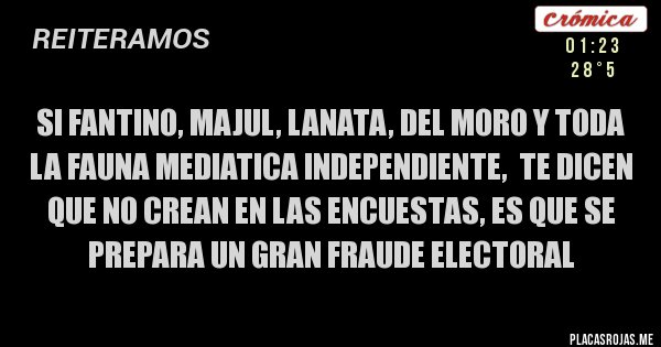 Placas Rojas - Si Fantino, Majul, Lanata, Del Moro y toda la fauna mediatica independiente,  te dicen que no crean en las encuestas, es que se prepara un gran fraude electoral