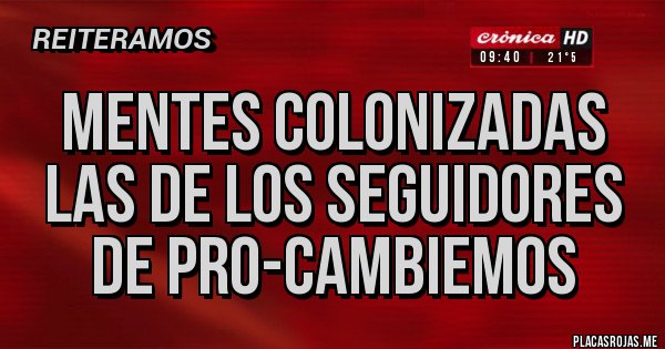 Placas Rojas - Mentes colonizadas las de los seguidores de PRO-Cambiemos  
