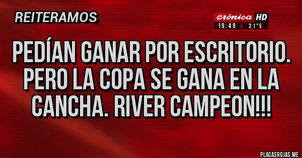 Placas Rojas - Pedían ganar por escritorio. Pero la copa se gana en la cancha. River campeon!!!