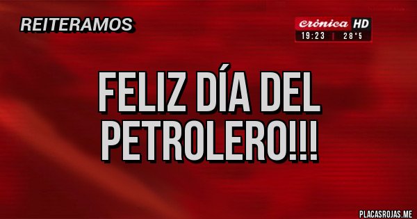 Placas Rojas - FELIZ DÍA DEL PETROLERO!!!