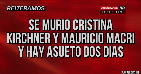 Placas Rojas - SE MURIO CRISTINA KIRCHNER Y MAURICIO MACRI Y HAY ASUETO DOS DIAS
