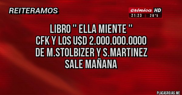 Placas Rojas - LIBRO '' ELLA MIENTE ''                                                                    CFK Y LOS U$D 2.000.000.0000                                                 DE M.STOLBIZER Y S.MARTINEZ                             sale mañana               