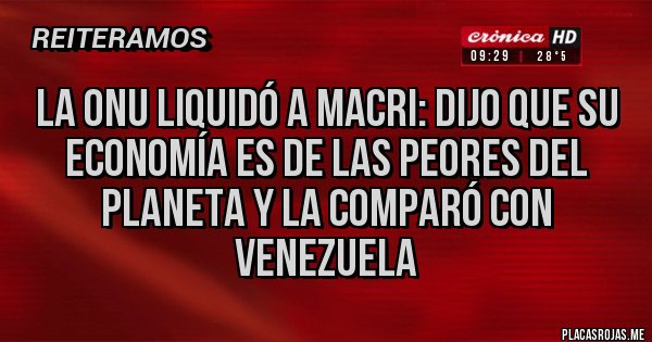 Placas Rojas - La ONU liquidó a Macri: dijo que su economía es de las peores del planeta y la comparó con Venezuela