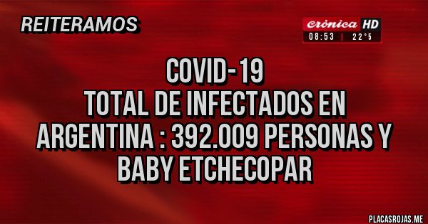 Placas Rojas - Covid-19
Total de infectados en
Argentina : 392.009 personas y Baby Etchecopar
