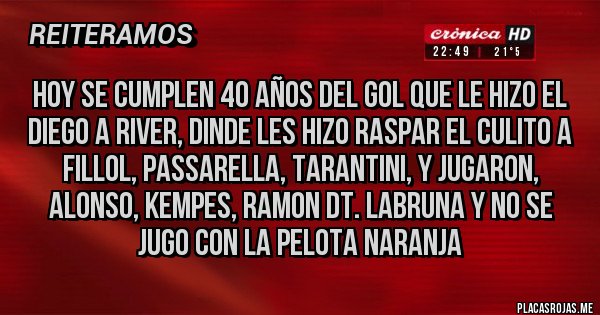 Placas Rojas - HOY SE CUMPLEN 40 AÑOS DEL GOL QUE LE HIZO EL DIEGO A RIVER, DINDE LES HIZO RASPAR EL CULITO A FILLOL, PASSARELLA, TARANTINI, Y JUGARON, ALONSO, KEMPES, RAMON DT. LABRUNA Y NO SE JUGO CON LA PELOTA NARANJA