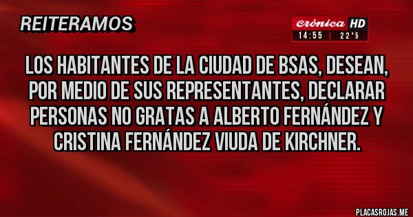 Placas Rojas - Los habitantes de la ciudad de BSAS, desean, por medio de sus representantes, declarar personas no gratas a Alberto Fernández y Cristina Fernández viuda de Kirchner.
