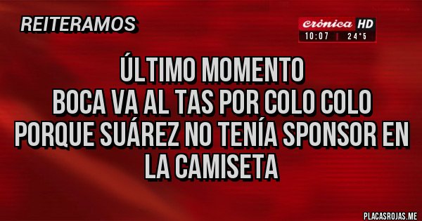 Placas Rojas - Último momento
Boca va al TAS por Colo Colo porque Suárez no tenía sponsor en la camiseta