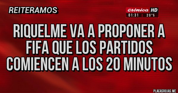 Placas Rojas - Riquelme va a proponer a FIFA QUE LOS PARTIDOS COMIENCEN A LOS 20 MINUTOS