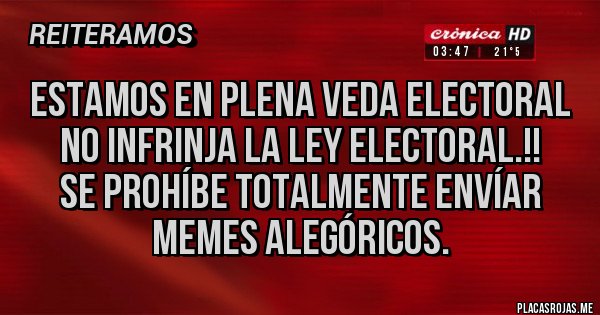 Placas Rojas - Estamos en plena veda electoral
No infrinja la ley electoral.!!
se prohíbe totalmente envíar memes alegóricos.