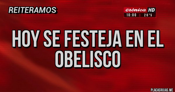 Placas Rojas - Hoy se festeja en el Obelisco