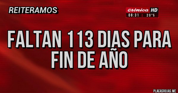 Placas Rojas - FALTAN 113 DIAS PARA FIN DE AÑO Placas Rojas - FALTAN 113 DIAS PARA FIN DE AÑO